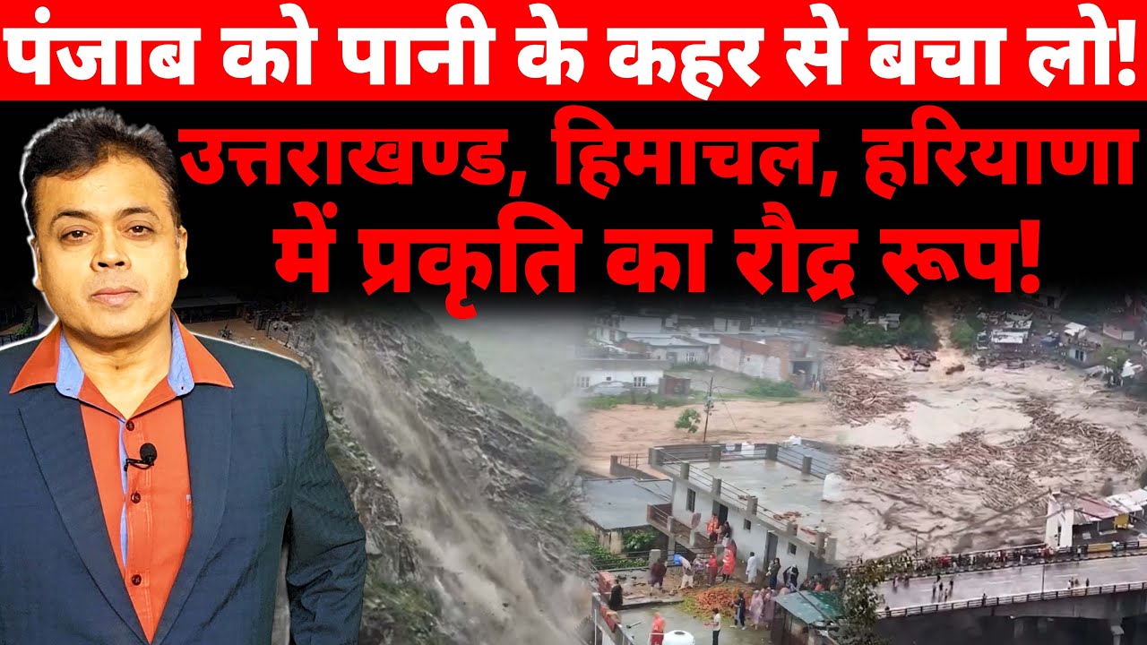 पंजाब को पानी के कहर से बचा लो!उत्तराखण्ड हिमाचल हरियाणा में  प्रकृति का रौद्र रूप !