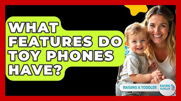 What Features Do Toy Phones Have? - Raising A Toddler