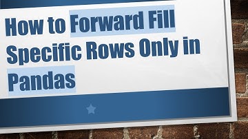 How to Forward Fill Specific Rows Only in Pandas