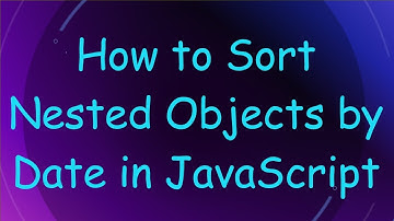 How to Sort Nested Objects by Date in JavaScript