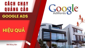Cách Chạy Quảng Cáo Google Ads Hiệu Quả Campaign Bất Động Sản