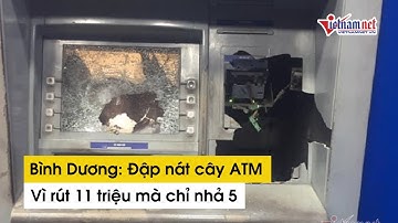 Thanh niên ở Bình Dương Vác búa đập nát ATM vì rút 11 triệu máy chỉ nhả 5