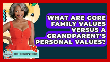 What Are Core Family Values Versus A Grandparent