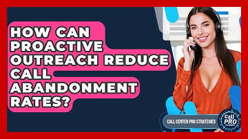 How Can Proactive Outreach Reduce Call Abandonment Rates? - Call Center Pro Strategies