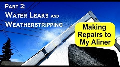 Repairing My Aliner Trailer Part 2 - Water Leaks and Weather Stripping