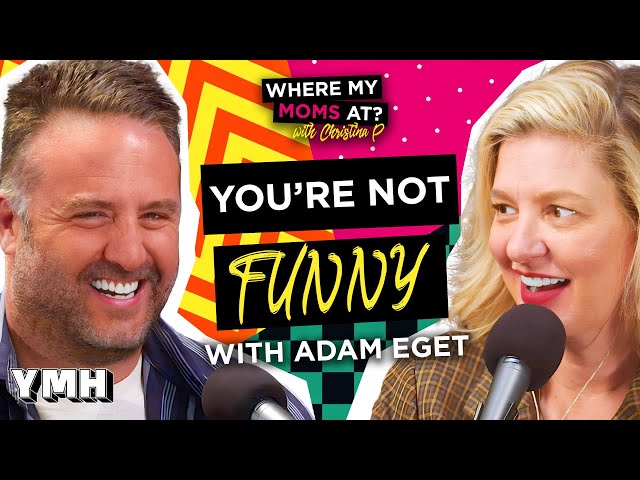 You're Not Funny w/ Adam Eget | Where My Moms At? Ep. 199