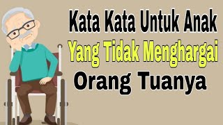 Kata Kata Untuk Anak Yang Tidak Menghargai Orang tuanya