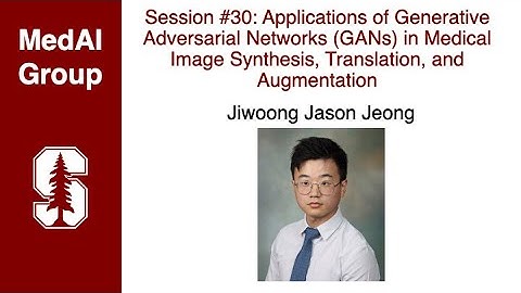 MedAI Session 30: GANs in Medical Image Synthesis, Translation, and Augmentation | Jason Jeong