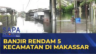 Banjir Rendam 5 Kecamatan di Makassar, 545 Warga Mengungsi di 6 Lokasi | SAPA PAGI
