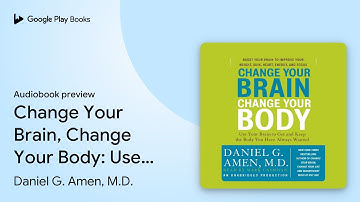 Change Your Brain, Change Your Body: Use Your… by Daniel G. Amen, M.D. · Audiobook preview