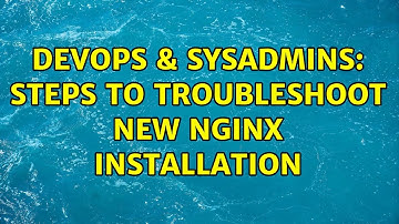 DevOps & SysAdmins: Steps to troubleshoot new Nginx installation (3 Solutions!!)