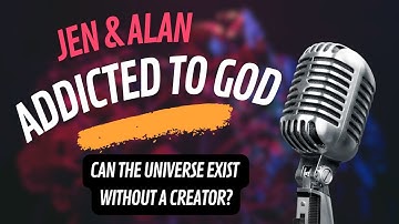 Can the Universe Exist Without a Creator? -- Addicted to God Series, part 30