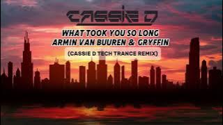 WHAT TOOK YOU  SO LONG - ARMIN VAN BUUREN & GRYFFIN ( CASSIE D TECH TRANCE REMIX)