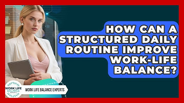 How Can a Structured Daily Routine Improve Work-Life Balance? | Work Life Balance Experts News