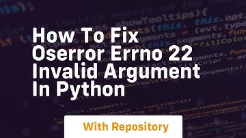 How to fix oserror errno 22 invalid argument in python