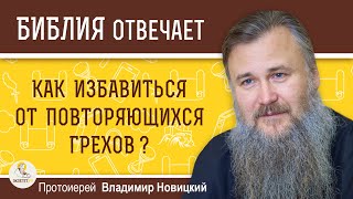 Как избавиться от повторяющихся грехов ?  Протоиерей Владимир Новицкий