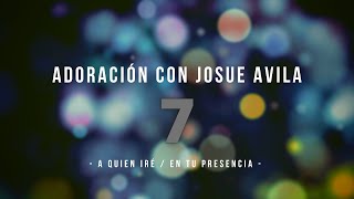 Adoración con Josue Avila (#7)  //  A Quien Iré / En Tu Presencia  //