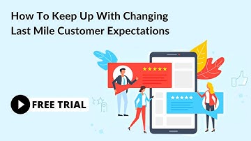 How To Keep Up With Changing Last Mile Customer Expectations