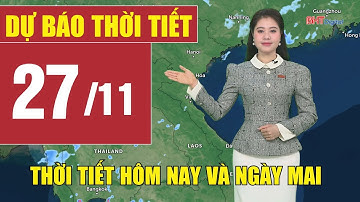 Dự báo thời tiết hôm nay và ngày mai 27/11 | Dự báo thời tiết đêm nay mới nhất
