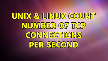 Unix & Linux: Count number of tcp connections per second