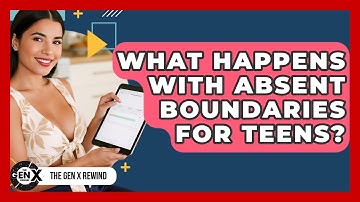 What Happens With Absent Boundaries For Teens? - The Gen X Rewind