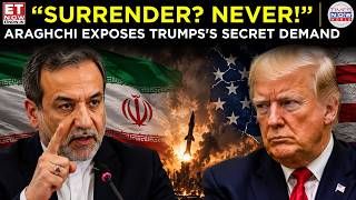 “UNCONDITIONAL SURRENDER NEVER!” Araghchi Reveals Trump’s Demand Was REJECTED | ET Now | World News