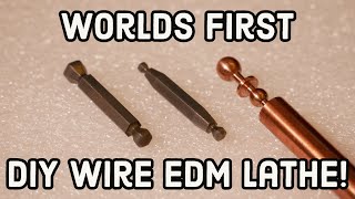 Worlds First DIY Wire EDM Lathe!