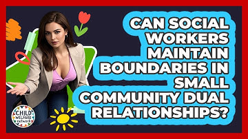 Can Social Workers Maintain Boundaries In Small Community Dual Relationships?