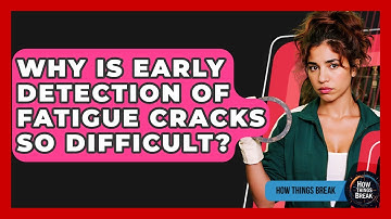 Why Is Early Detection Of Fatigue Cracks So Difficult? - How Things Break