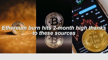 Ethereum burn hits 2-month high thanks to these sources