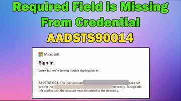 FIX Required Field is Missing From Credential AADSTS90014