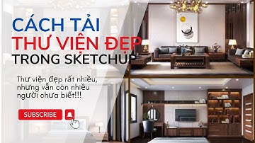 CÁCH TẢI THƯ VIỆN ĐẸP TRONG SKETCHUP - XÂY DỰNG TUẤN TÚ