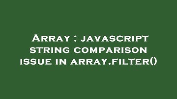 Array : javascript string comparison issue in array.filter()