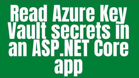 Read Azure Key Vault secrets in an ASP NET Core app