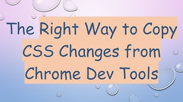 The Right Way to Copy CSS Changes from Chrome Dev Tools
