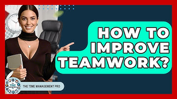 How To Improve Teamwork? - The Time Management Pro
