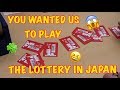 YOU WANTED US TO PLAY THE LOTTERY IN JAPAN!!!