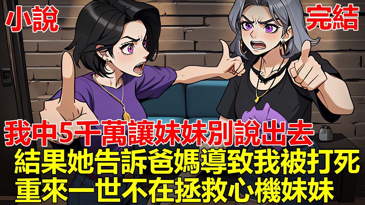 爸媽重男輕女，經常打罵我跟妹妹，後來我中彩票5000萬，讓妹妹別說出去，結果她轉身告訴爸媽，導致彩票被搶，還被爸媽活活打死，重來一世，不在拯救心機妹妹！#一口气看完 #小说 #推文