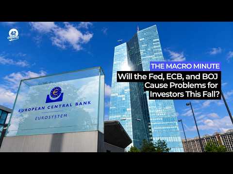 The Macro Minute: Will the Fed, ECB, and BOJ cause problems for investors this fall?