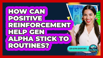 How Can Positive Reinforcement Help Gen Alpha Stick To Routines? - Gen Alpha Adventures