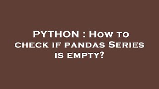 PYTHON : How to check if pandas Series is empty