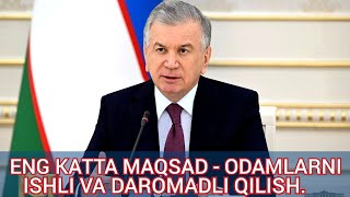 Shavkat Mirziyoyev: Odamlarni ishli va daromadli qilish - eng katta maqsadimiz...