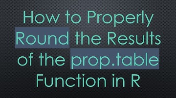 How to Properly Round the Results of the prop.table Function in R
