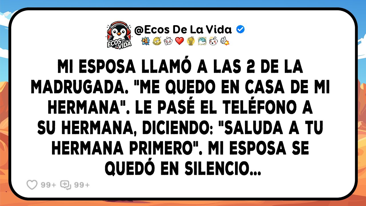 Mi Esposa Llamó A Las 2 De La Madrugada. “Me Quedo En Casa De Mi Hermana.” Le Pasé Mi Teléfono A...