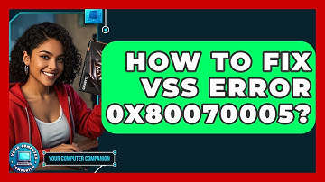 How To Fix VSS Error 0x80070005? - Your Computer Companion