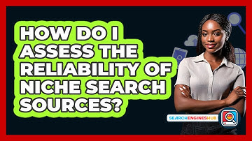How Do I Assess The Reliability Of Niche Search Sources? - SearchEnginesHub.com