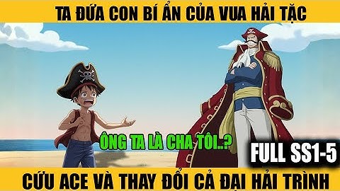 SS1-5 Ta – Đứa Con Bí Ẩn Của Vua Hải Tặc – Cứu Ace Và Thay Đổi Cả Đại Hải Trình