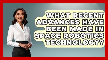 What Recent Advances Have Been Made in Space Robotics Technology? - Space Tech Insider