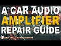 A Car Audio Amplifier Repair Guide - How To Fix