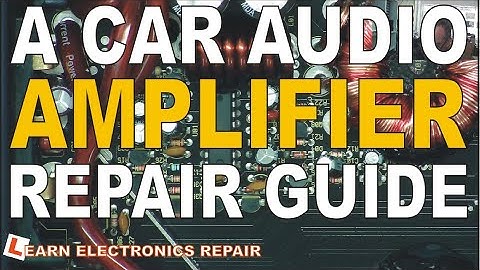 A Car Audio Amplifier Repair Guide - How To Fix